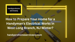 How to Prepare Your Home for a Handyman’s Electrical Works in West Long Branch, NJ Winter?