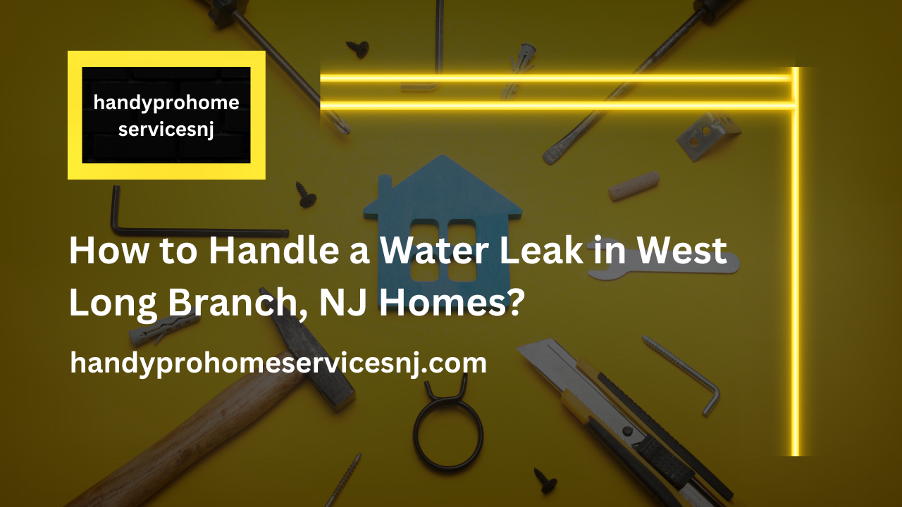How to Handle a Water Leak in West Long Branch, NJ Homes